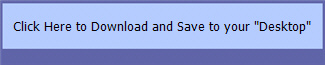 Click Here to Download and Save to your "Desktop"